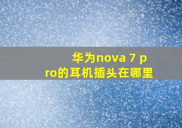 华为nova 7 pro的耳机插头在哪里